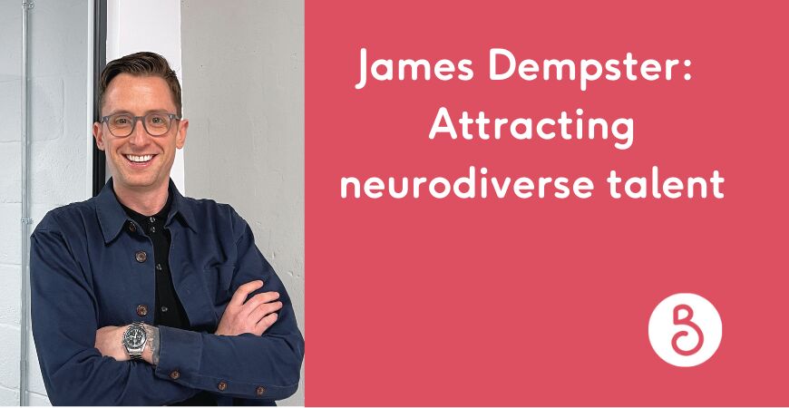 Celebrating neurodiversity with James Dempster – attracting neurodiverse talent
