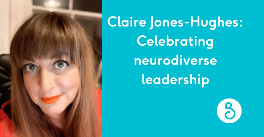 Celebrating neurodiversity with Claire Jones-Hughes - neurodiverse leadership