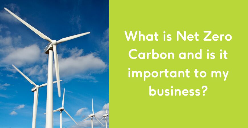 What is Net Zero Carbon and is it important to my business?